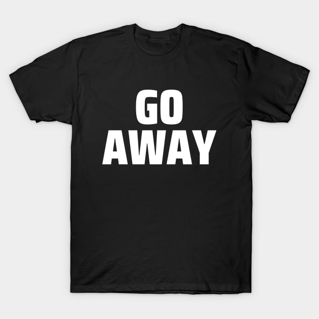 Go away T-Shirt by Word and Saying